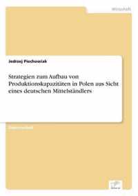 Strategien zum Aufbau von Produktionskapazitaten in Polen aus Sicht eines deutschen Mittelstandlers