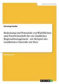 Bedeutung und Potentiale von Waldflachen und Forstwirtschaft fur ein Landliches Regionalmanagement - am Beispiel des Landkreises Osterode am Harz