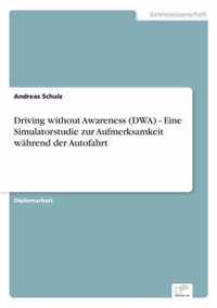 Driving without Awareness (DWA) - Eine Simulatorstudie zur Aufmerksamkeit wahrend der Autofahrt