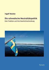 Die Schwedische Neutralitatspolitik: Eine Tradition Und Ihre Geschichtsschreibung