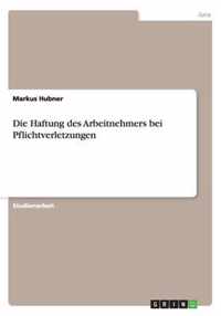 Die Haftung des Arbeitnehmers bei Pflichtverletzungen