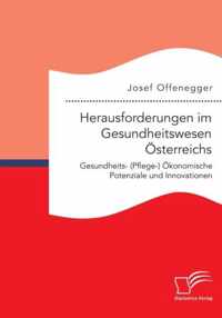 Herausforderungen im Gesundheitswesen OEsterreichs. Gesundheits- (Pflege-) OEkonomische Potenziale und Innovationen