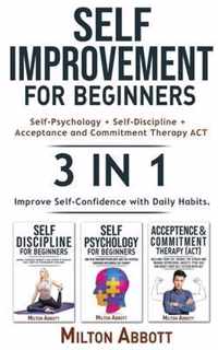 SELF-IMPROVEMENT FOR BEGINNERS - 3 in 1 (Self-Discipline+Acceptance and Commitment Therapy ACT+Self-Psychology)