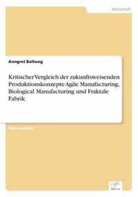 Kritischer Vergleich der zukunftsweisenden Produktionskonzepte Agile Manufacturing, Biological Manufacturing und Fraktale Fabrik