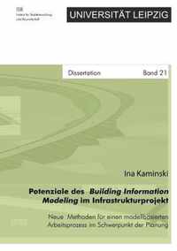 Potenziale des Building Information Modeling im Infrastrukturprojekt - Neue Methoden fur einen modellbasierten Arbeitsprozess im Schwerpunkt der Planung