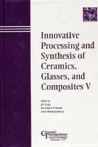 Innovative Processing and Synthesis of Ceramics, Glasses, and Composites V