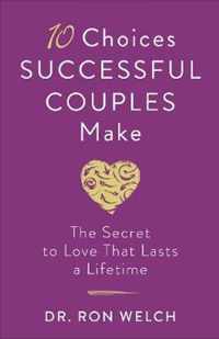 10 Choices Successful Couples Make The Secret to Love That Lasts a Lifetime