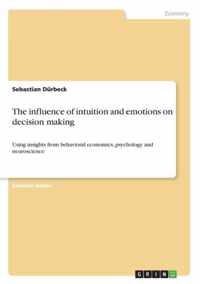 The influence of intuition and emotions on decision making