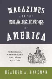 Magazines and the Making of America  Modernization, Community, and Print Culture, 17411860