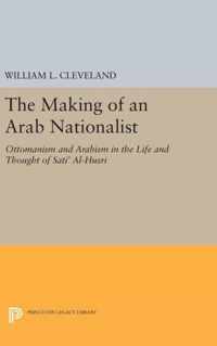 The Making of an Arab Nationalist - Ottomanism and Arabism in the Life and Thought of Sati` Al-Husri