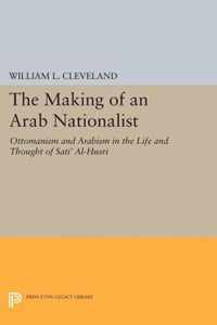 The Making of an Arab Nationalist - Ottomanism and Arabism in the Life and Thought of Sati` Al-Husri