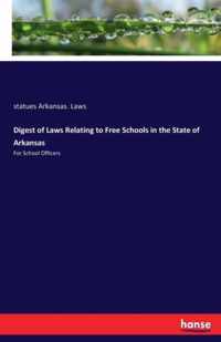 Digest of Laws Relating to Free Schools in the State of Arkansas