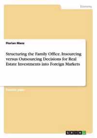 Structuring the Family Office. Insourcing versus Outsourcing Decisions for Real Estate Investments into Foreign Markets