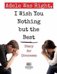 Adele Was Right, I Wish You Nothing but the Best Diary for Divorcees