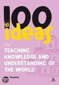 100 Ideas For Teaching Knowledge And Understanding Of The Wo