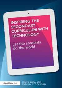 Inspiring the Secondary Curriculum with Technology: Let the Students Do the Work!