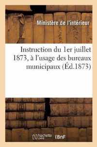 Instruction Du 1er Juillet 1873, A l'Usage Des Bureaux Municipaux