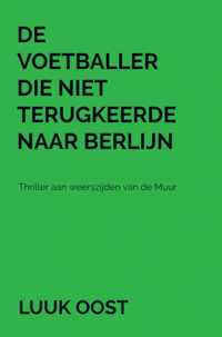 De voetballer die niet terugkeerde naar Berlijn - Luuk Oost - Paperback (9789464057775)