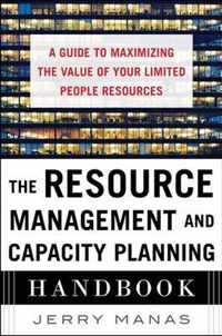 The Resource Management and Capacity Planning Handbook: A Guide to Maximizing the Value of Your Limited People Resources