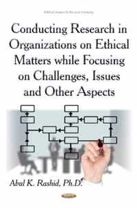 Conducting Research in Organizations on Ethical Matters While Focusing on Challenges, Issues & Other Aspects