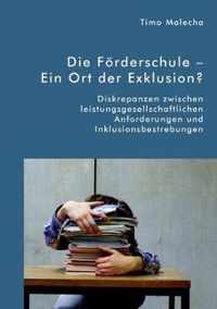 Die Förderschule - Ein Ort der Exklusion? Diskrepanzen zwischen leistungsgesellschaftlichen Anforderungen und Inklusionsbestrebungen