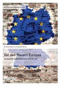 Vor den Mauern Europas. Asylpolitik in Deutschland und der EU