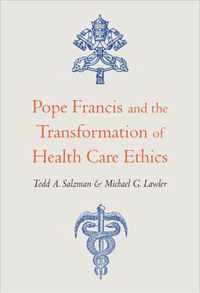 Pope Francis and the Transformation of Health Care Ethics