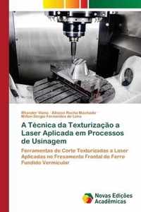 A Tecnica da Texturizacao a Laser Aplicada em Processos de Usinagem