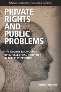 Private Rights and Public Problems - The Global Economics of Intellectual Property in the 21st Century