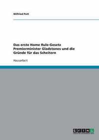 Das erste Home Rule-Gesetz Premierminister Gladstones und die Grunde fur das Scheitern