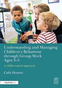 Understanding and Managing Children's Behaviour through Group Work Ages 3-5