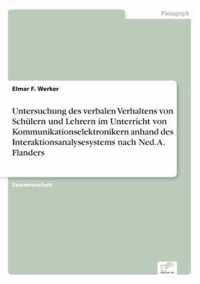 Untersuchung des verbalen Verhaltens von Schulern und Lehrern im Unterricht von Kommunikationselektronikern anhand des Interaktionsanalysesystems nach Ned. A. Flanders