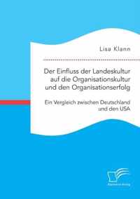 Der Einfluss der Landeskultur auf die Organisationskultur und den Organisationserfolg. Ein Vergleich zwischen Deutschland und den USA