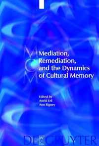 Mediation, Remediation, and the Dynamics of Cultural Memory