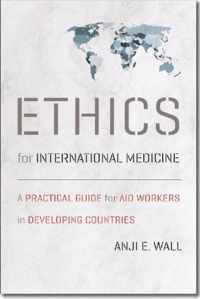 Ethics for International Medicine - A Practical Guide for Aid Workers in Developing Countries