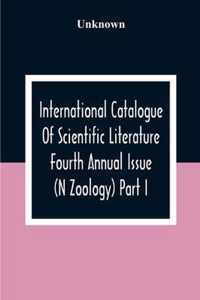 International Catalogue Of Scientific Literature Fourth Annual Issue (N Zoology) Part I.