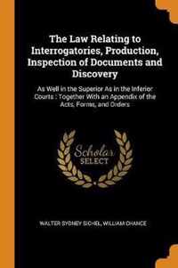 The Law Relating to Interrogatories, Production, Inspection of Documents and Discovery: As Well in the Superior as in the Inferior Courts