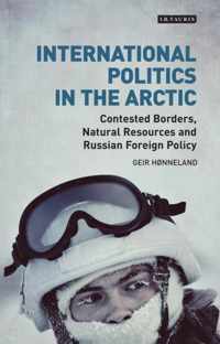 International Politics in the Arctic: Contested Borders, Natural Resources and Russian Foreign Policy