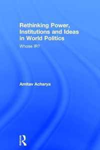 Rethinking Power, Institutions and Ideas in World Politics