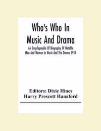 Who'S Who In Music And Drama; An Encyclopaedia Of Biography Of Notable Men And Women In Music And The Drama 1914