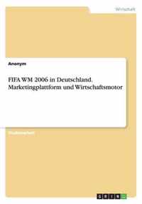 Fifa Wm 2006 in Deutschland. Marketingplattform Und Wirtschaftsmotor