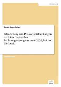 Bilanzierung von Pensionsruckstellungen nach internationalen Rechnungslegungsnormen (HGB, IAS und US-GAAP)