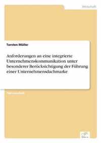 Anforderungen an eine integrierte Unternehmenskommunikation unter besonderer Berucksichtigung der Fuhrung einer Unternehmensdachmarke