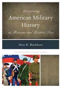 Interpreting American Military History at Museums and Historic Sites