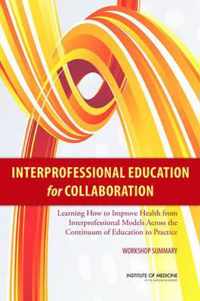 Interprofessional Education for Collaboration: Learning How to Improve Health from Interprofessional Models Across the Continuum of Education to Practice