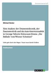 Eine Analyse der Dramentektonik, der Essensmotivik und der Auto-Intertextualitat in George Taboris Holocaust-Drama Die Ballade vom Wiener Schnitzel