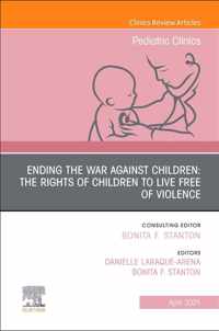 Ending the War against Children: The Rights of Children to Live Free of Violence, An Issue of Pediatric Clinics of North America