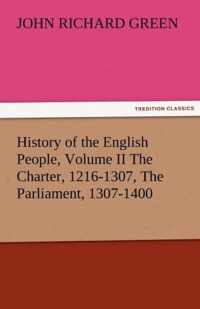 History of the English People, Volume II the Charter, 1216-1307, the Parliament, 1307-1400