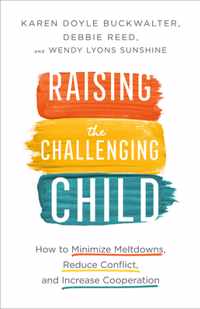 Raising the Challenging Child - How to Minimize Meltdowns, Reduce Conflict, and Increase Cooperation