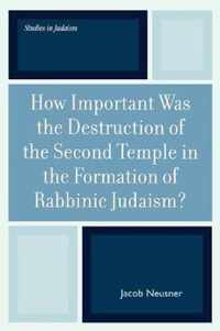 How Important Was the Destruction of the Second Temple in the Formation of Rabbinic Judaism?